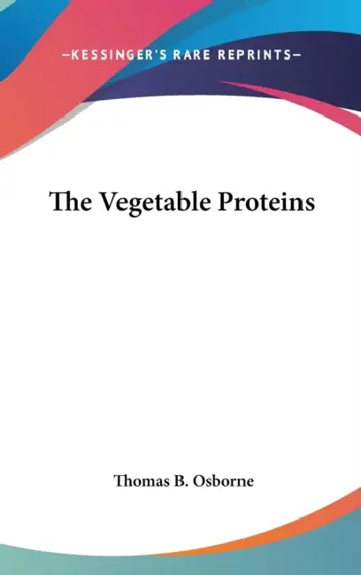 The Vegetable Proteins by Thomas B. Osborne