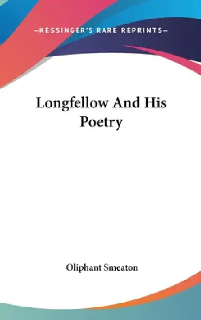 Longfellow And His Poetry by Oliphant Smeaton
