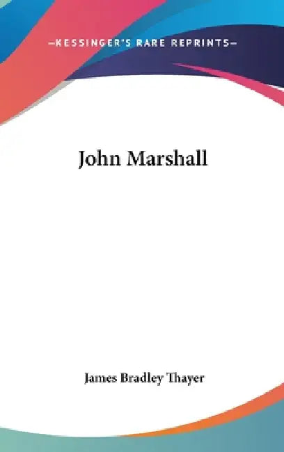 John Marshall by James Bradley Thayer