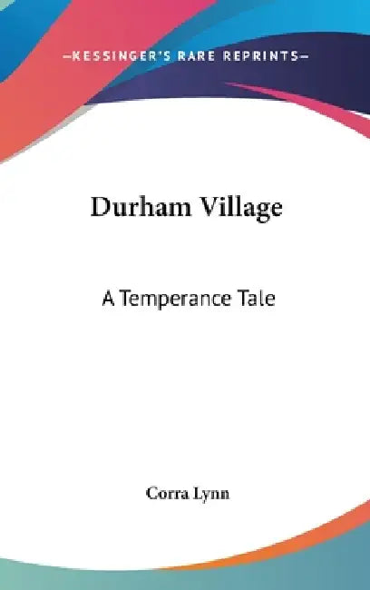 Durham Village: A Temperance Tale by Corra Lynn