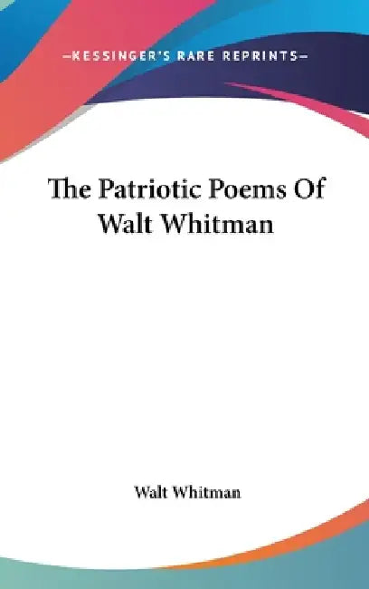 The Patriotic Poems Of Walt Whitman by Walt Whitman