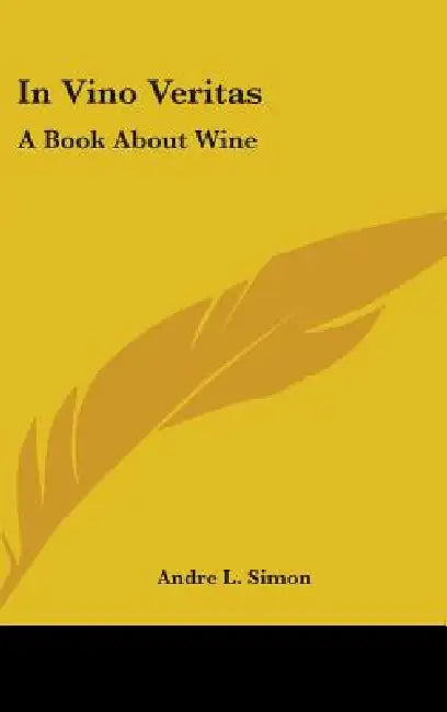 In Vino Veritas: A Book About Wine by Andre L. Simon