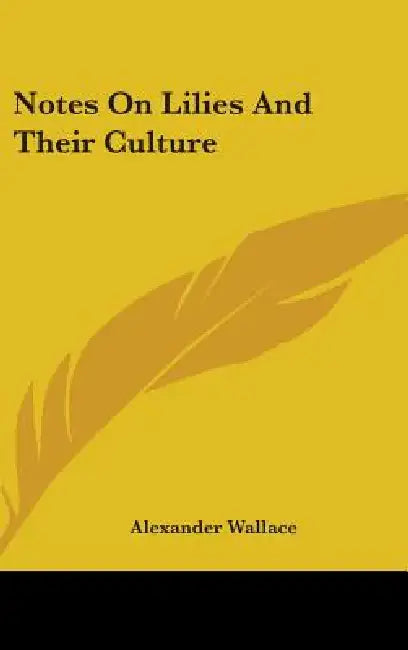 Notes On Lilies And Their Culture by Alexander Wallace