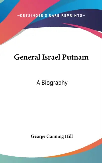 General Israel Putnam: A Biography by George Canning Hill