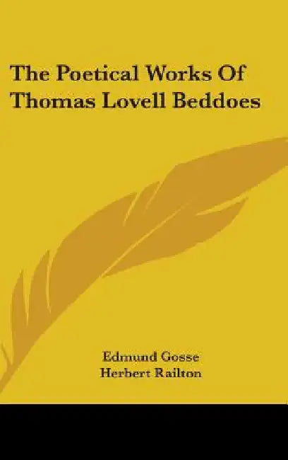 The Poetical Works Of Thomas Lovell Beddoes by Edmund Gosse, Herbert Railton