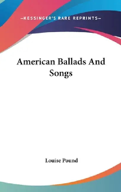 American Ballads And Songs by Louise Pound