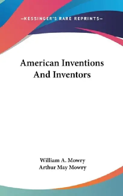American Inventions And Inventors by William A. Mowry, Arthur May Mowry