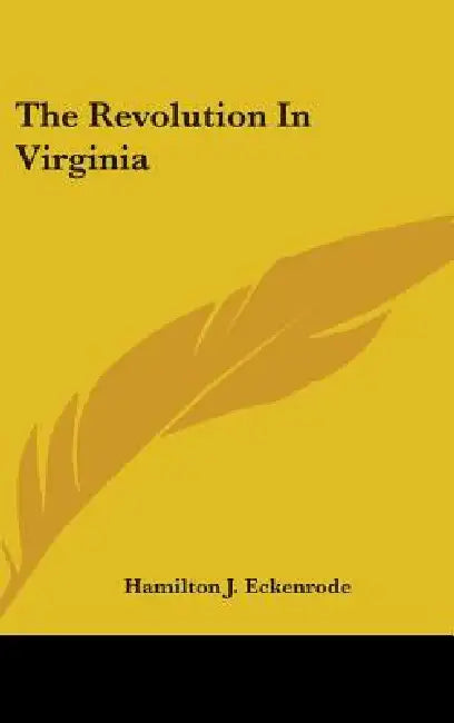The Revolution In Virginia by Hamilton J. Eckenrode