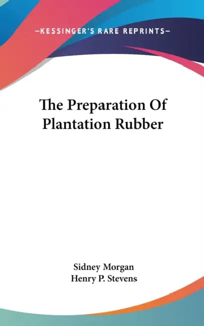 The Preparation Of Plantation Rubber by Sidney Morgan, Henry P. Stevens