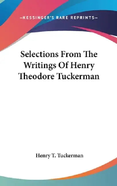 Selections From The Writings Of Henry Theodore Tuckerman by Henry T. Tuckerman