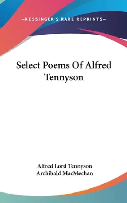Select Poems Of Alfred Tennyson by Alfred Lord Tennyson, Archibald Macmechan