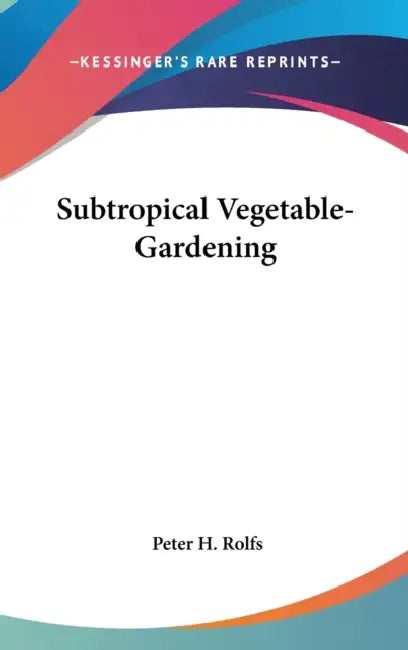 Subtropical Vegetable-Gardening by Peter H. Rolfs