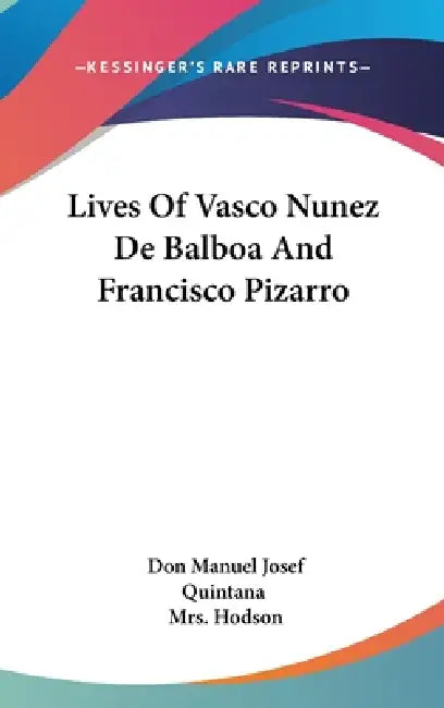 Lives Of Vasco Nunez De Balboa And Francisco Pizarro by Don Manuel Josef Quintana, Hodson