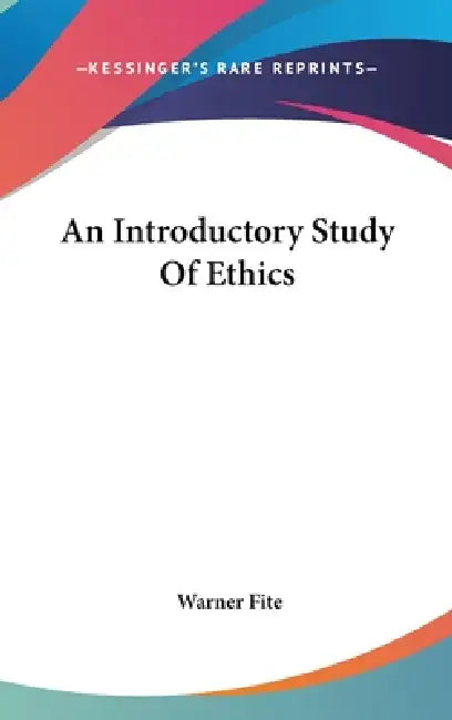An Introductory Study Of Ethics by Warner Fite