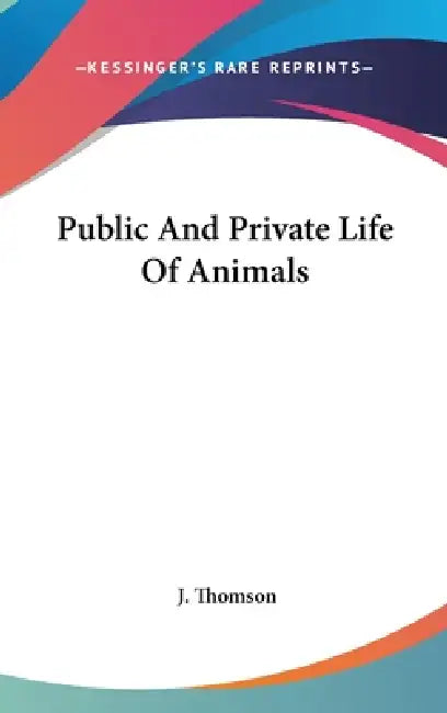 Public And Private Life Of Animals by J. Thomson