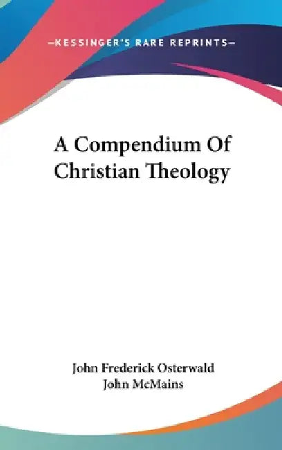 A Compendium Of Christian Theology by John Frederick Osterwald, John McMains