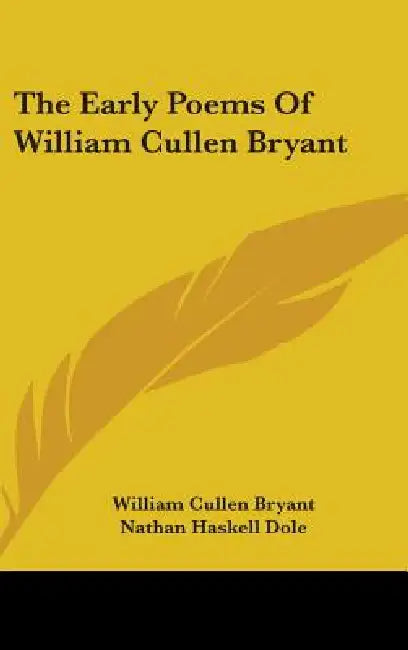 The Early Poems Of William Cullen Bryant by William Cullen Bryant, Nathan Haskell Dole