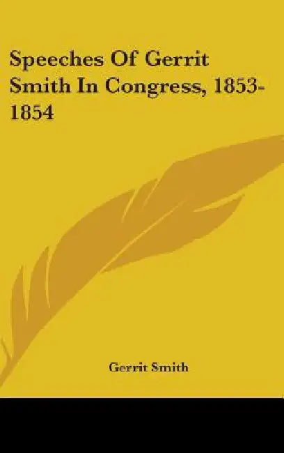 Speeches Of Gerrit Smith In Congress, 1853-1854 by Gerrit Smith