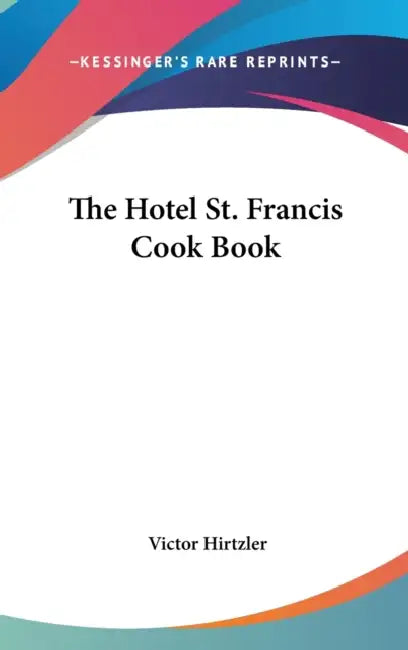 The Hotel St. Francis Cook Book by Victor Hirtzler