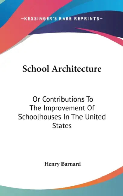School Architecture: Or Contributions To The Improvement Of Schoolhouses In The United States by Henry Barnard