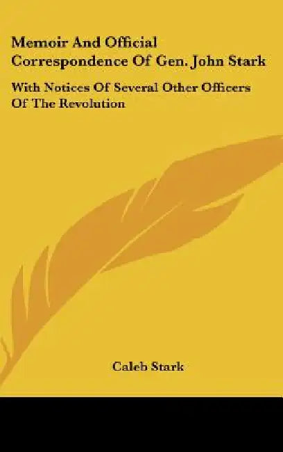 Memoir And Official Correspondence Of Gen. John Stark: With Notices Of Several Other Officers Of The Revolution by Caleb Stark