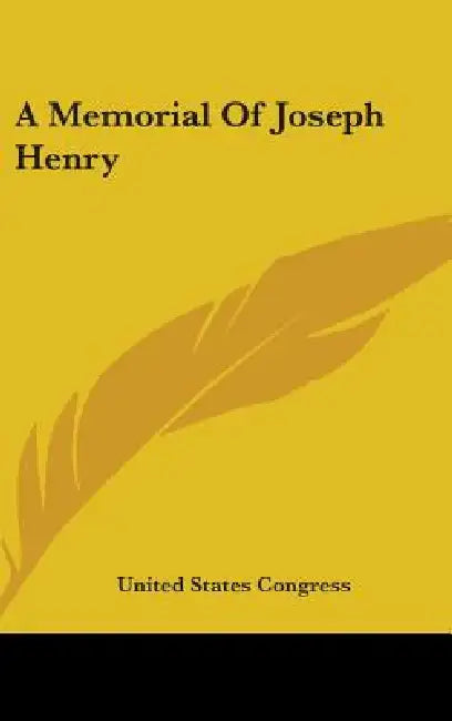 A Memorial Of Joseph Henry by United States Congress