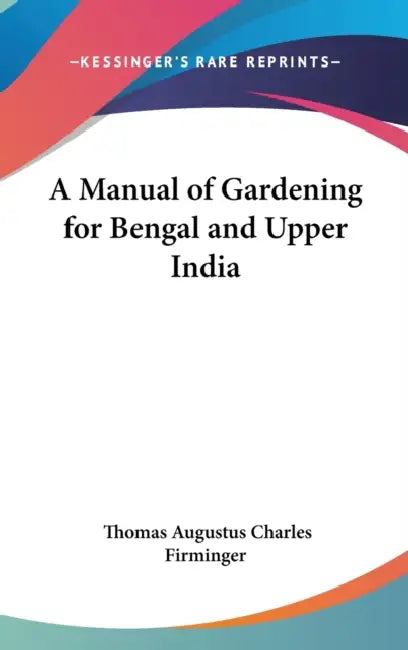 A Manual of Gardening for Bengal and Upper India by Thomas Augustus Charles Firminger