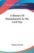 A History Of Massachusetts In The Civil War by William Schouler