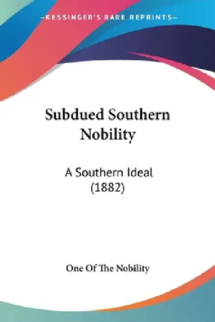 Subdued Southern Nobility: A Southern Ideal (1882) by One of the Nobility