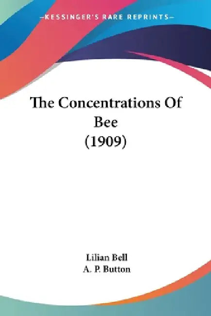The Concentrations Of Bee (1909) by Lilian Bell, A. P. Button