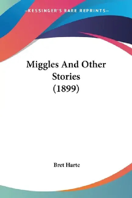 Miggles And Other Stories (1899) by Bret Harte