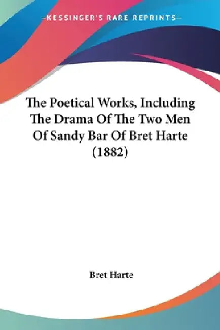 The Poetical Works, Including The Drama Of The Two Men Of Sandy Bar Of Bret Harte (1882) by Bret Harte