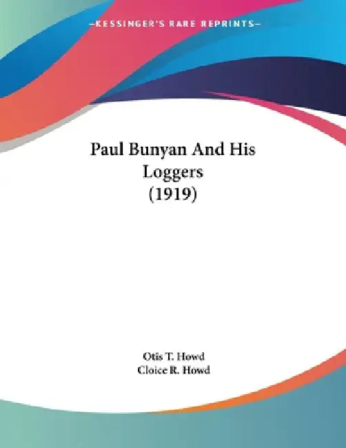 Paul Bunyan And His Loggers (1919) by Otis T. Howd, Cloice R. Howd