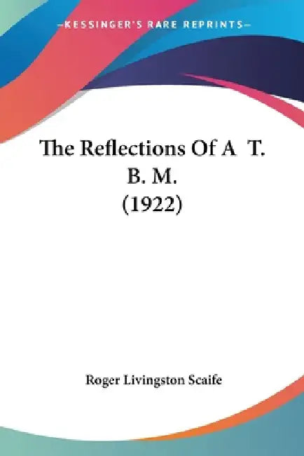 The Reflections Of A T. B. M. (1922) by Roger Livingston Scaife