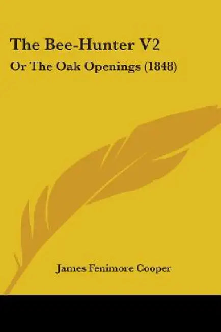 The Bee-Hunter V2: Or The Oak Openings (1848) by James Fenimore Cooper