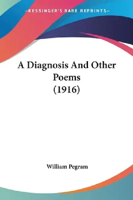 A Diagnosis And Other Poems (1916) by William Pegram