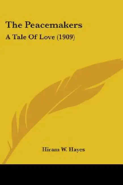 The Peacemakers: A Tale Of Love (1909) by Hiram W. Hayes