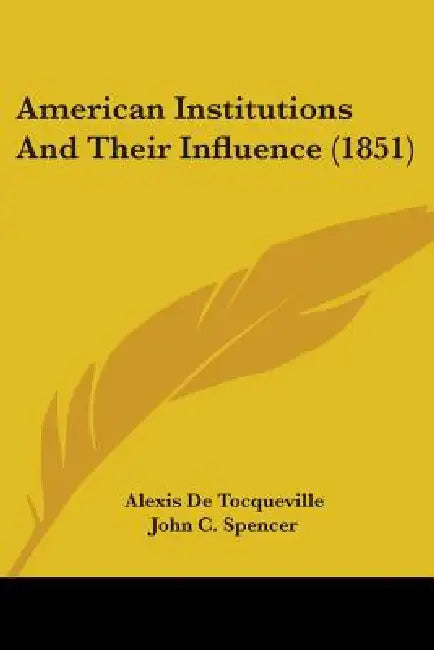 American Institutions and Their Influence (1851) by Alexis de Tocqueville