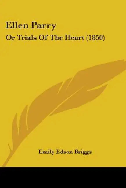 Ellen Parry: Or Trials Of The Heart (1850) by Emily Edson Briggs