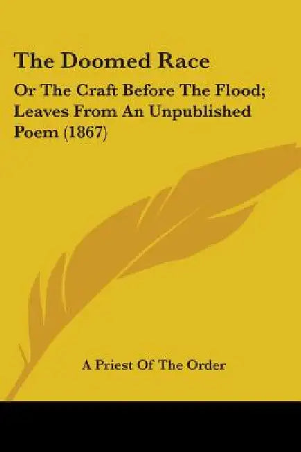 The Doomed Race: Or The Craft Before The Flood; Leaves From An Unpublished Poem (1867) by A. Priest of the Order