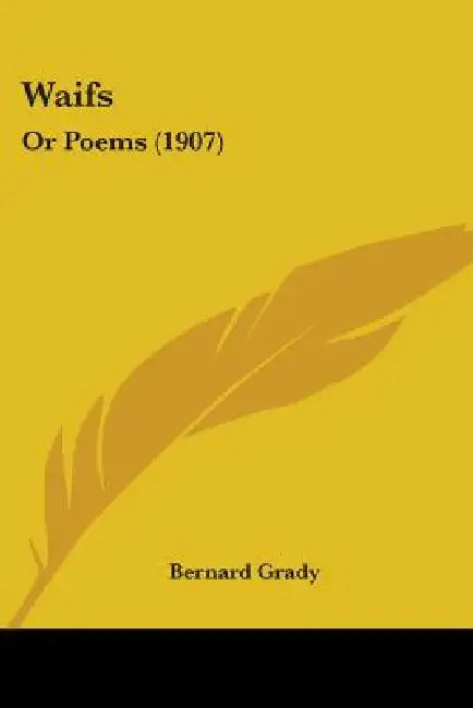 Waifs: Or Poems (1907) by Bernard Grady