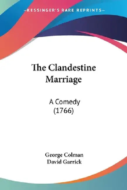 The Clandestine Marriage: A Comedy (1766) by George Colman, David Garrick