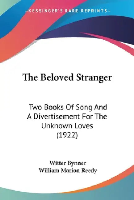 The Beloved Stranger: Two Books Of Song And A Divertisement For The Unknown Loves (1922) by Witter Bynner, William Marion Reedy