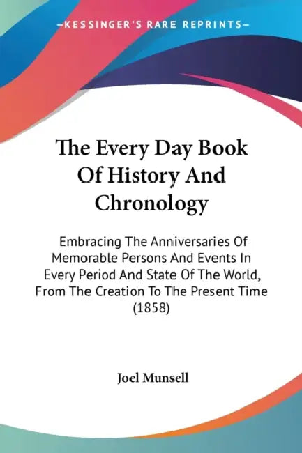 The Every Day Book Of History And Chronology: Embracing The Anniversaries Of Memorable Persons And Events In Every Period And State Of The World, From by Joel Munsell
