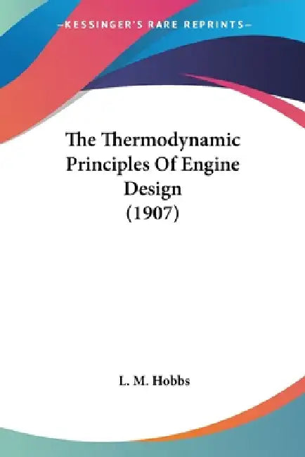The Thermodynamic Principles Of Engine Design (1907) by L. M. Hobbs