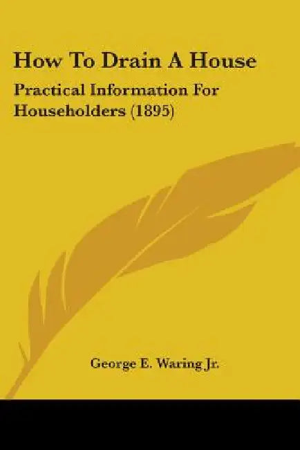 How To Drain A House: Practical Information For Householders (1895) by Jr. Waring George E.