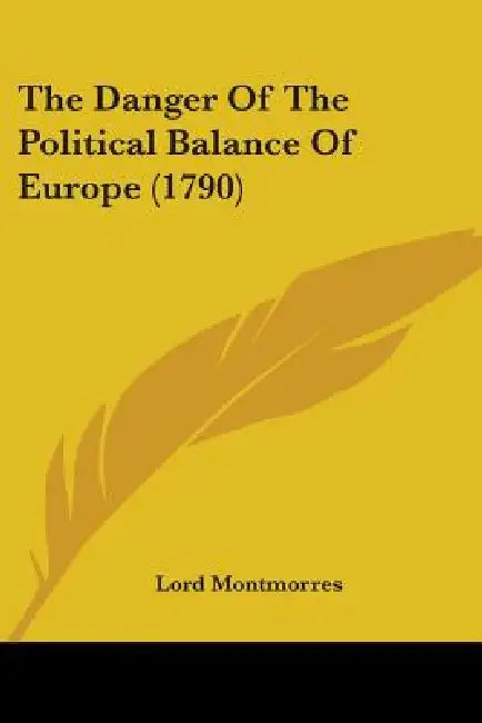 The Danger Of The Political Balance Of Europe (1790) by Lord Montmorres