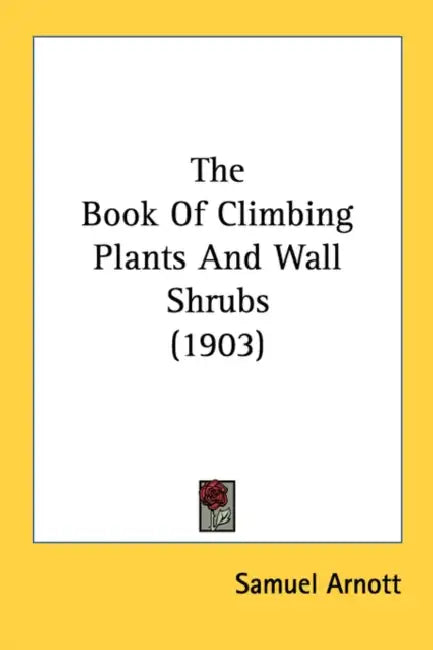 The Book Of Climbing Plants And Wall Shrubs (1903) by Samuel Arnott
