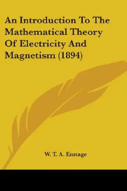An Introduction To The Mathematical Theory Of Electricity And Magnetism (1894) by W. T. a. Emtage