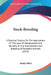 Stock-Breeding: A Practical Treatise On The Applications Of The Laws Of Development And Heredity To The Improvement And Breeding Of Do by Manly Miles